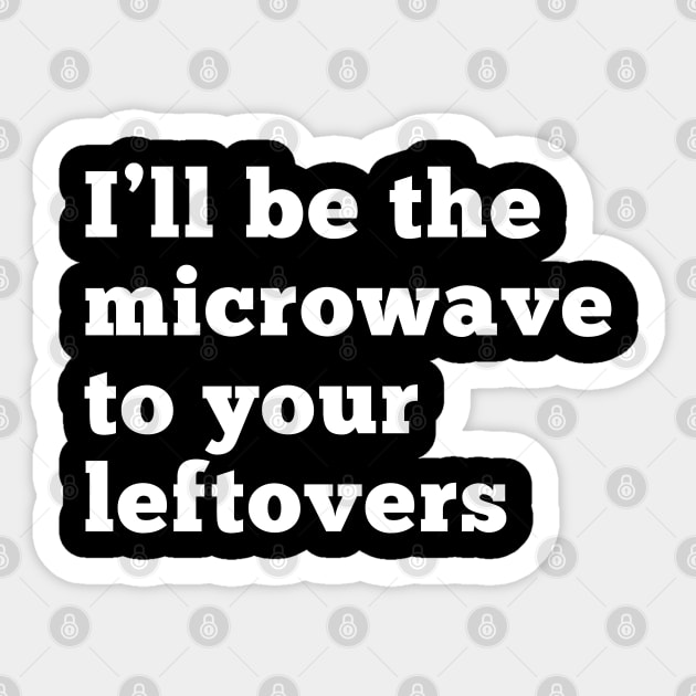 I'll be the microwave to your leftovers. Sticker by wondrous